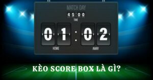 Khái niệm về kèo Score Box